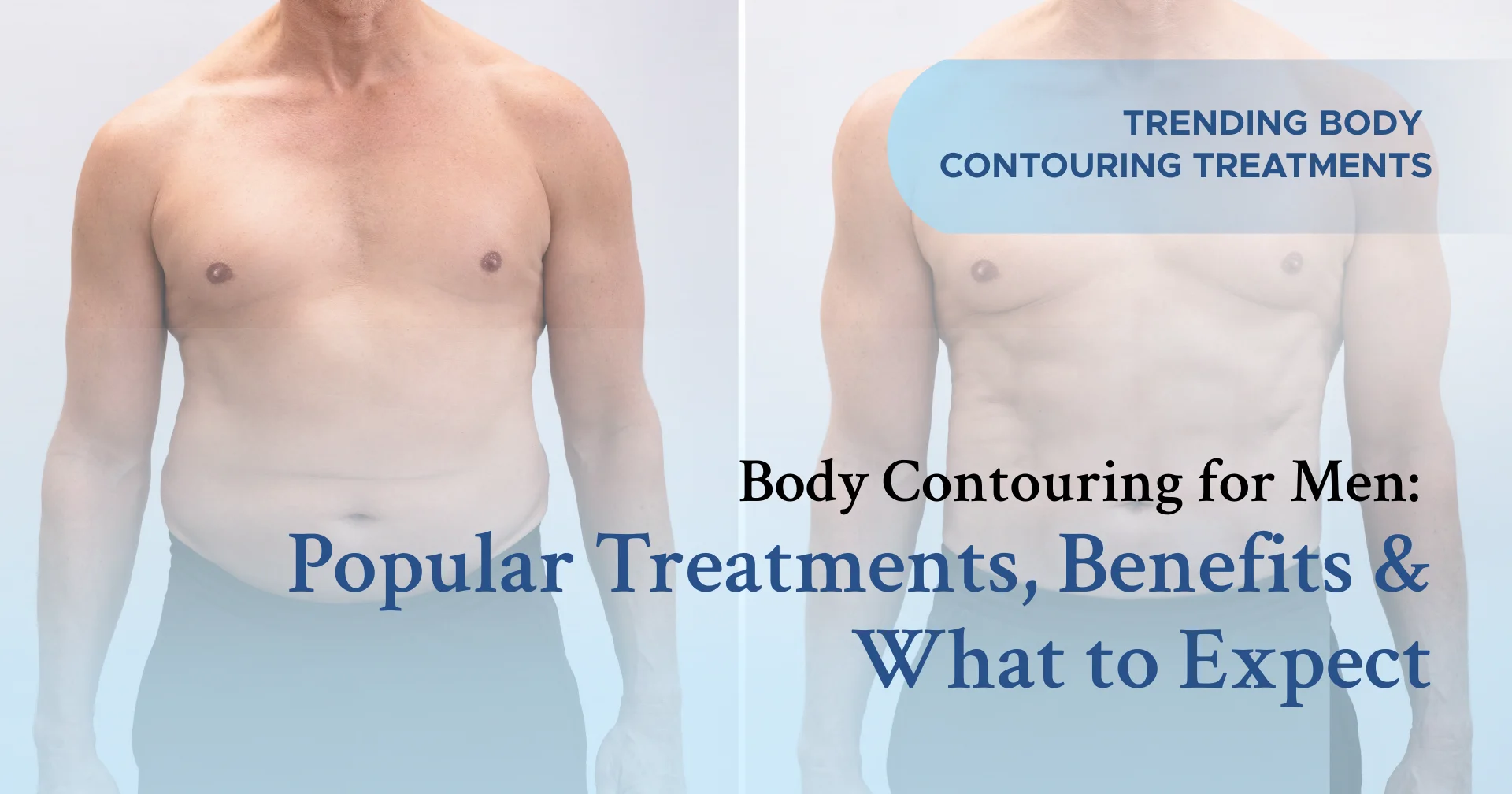 Body Contouring for Men: Treatments, Benefits & What to Expect